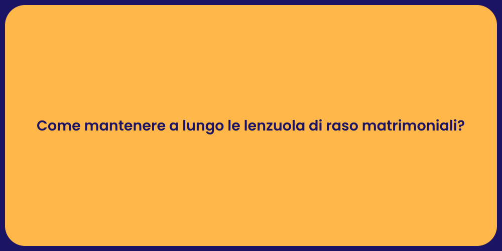 Come mantenere a lungo le lenzuola di raso matrimoniali?