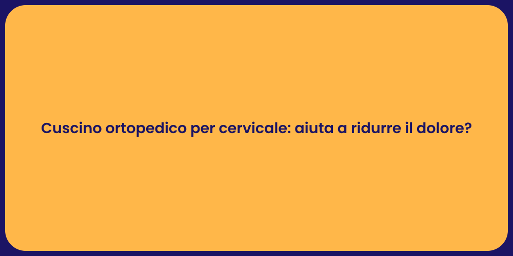 Cuscino ortopedico per cervicale: aiuta a ridurre il dolore?