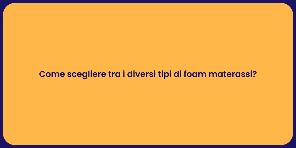 Come scegliere tra i diversi tipi di foam materassi?