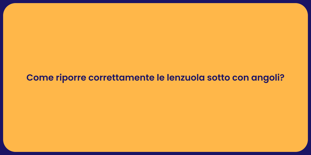 Come riporre correttamente le lenzuola sotto con angoli?