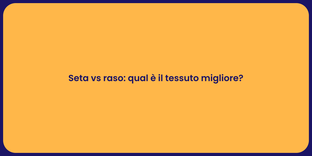 Seta vs raso: qual è il tessuto migliore?