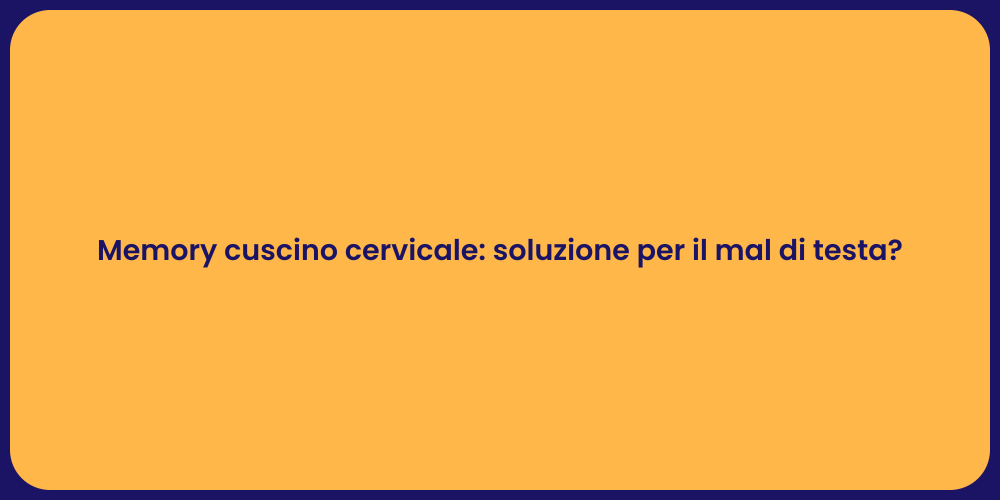 Memory cuscino cervicale: soluzione per il mal di testa?