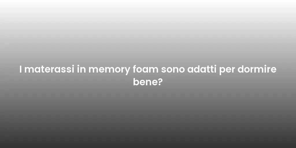 I materassi in memory foam sono adatti per dormire bene?
