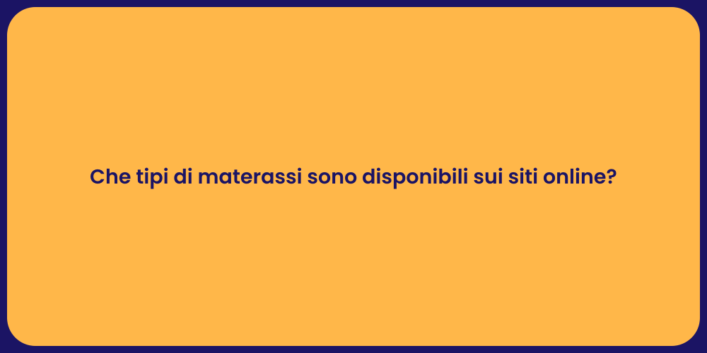 Che tipi di materassi sono disponibili sui siti online?