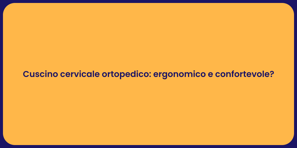 Cuscino cervicale ortopedico: ergonomico e confortevole?