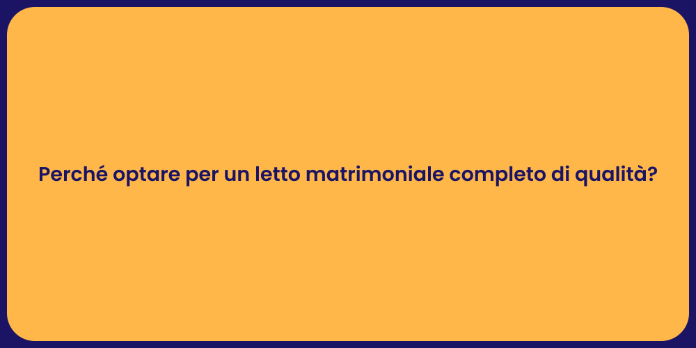 Perché optare per un letto matrimoniale completo di qualità?