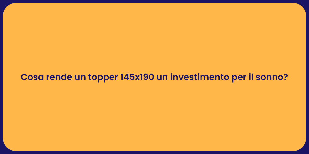 Cosa rende un topper 145x190 un investimento per il sonno?