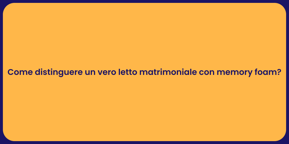 Come distinguere un vero letto matrimoniale con memory foam?