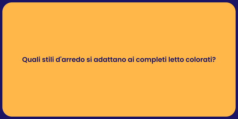 Quali stili d'arredo si adattano ai completi letto colorati?