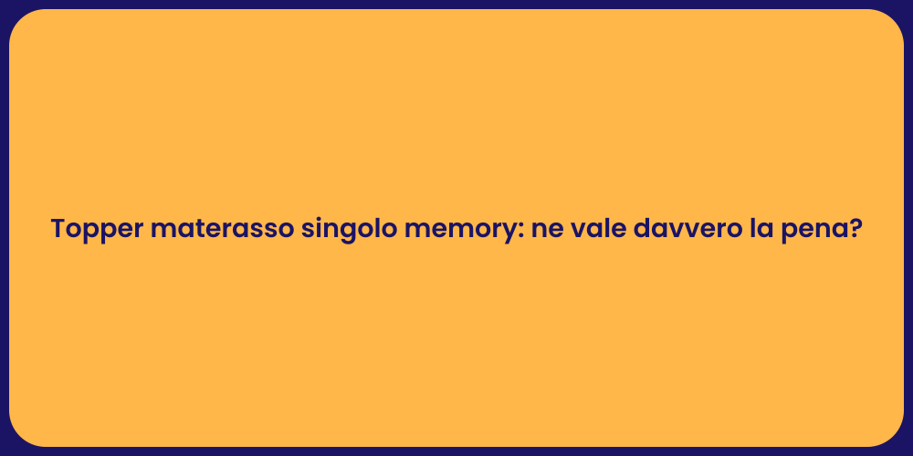 Topper materasso singolo memory: ne vale davvero la pena?