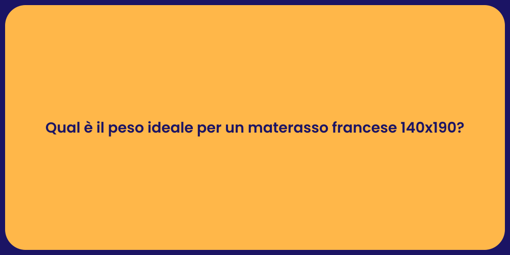 Qual è il peso ideale per un materasso francese 140x190?