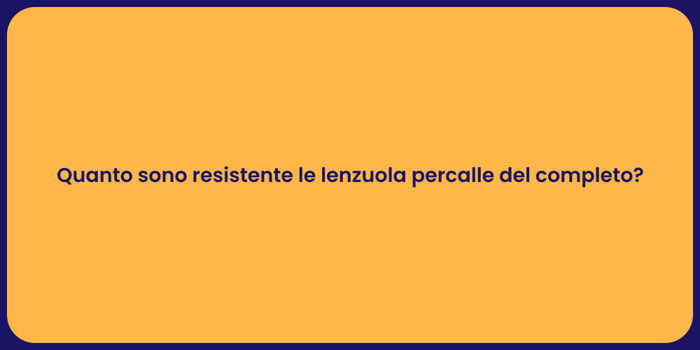 Quanto sono resistente le lenzuola percalle del completo?
