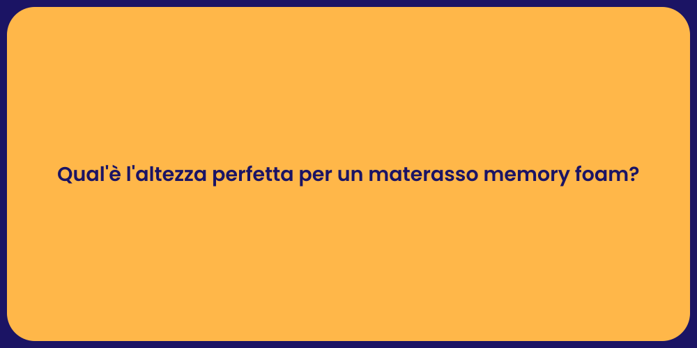 Qual'è l'altezza perfetta per un materasso memory foam?