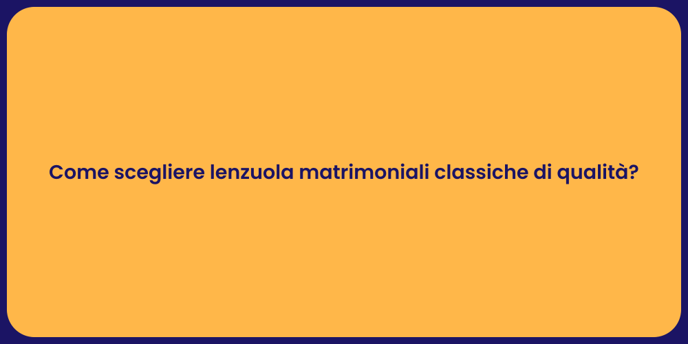 Come scegliere lenzuola matrimoniali classiche di qualità?