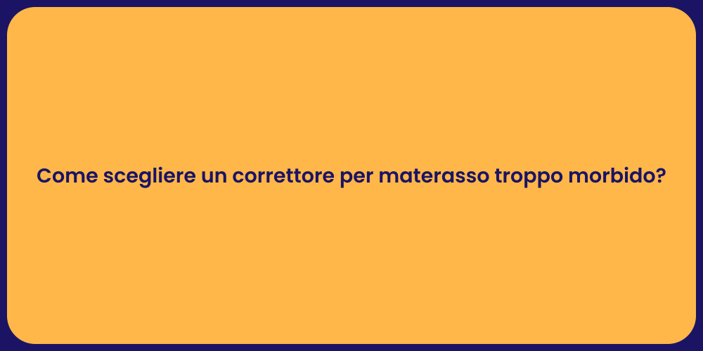 Come scegliere un correttore per materasso troppo morbido?