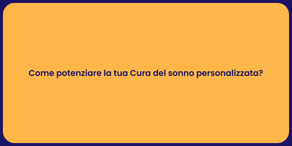 Come potenziare la tua Cura del sonno personalizzata?