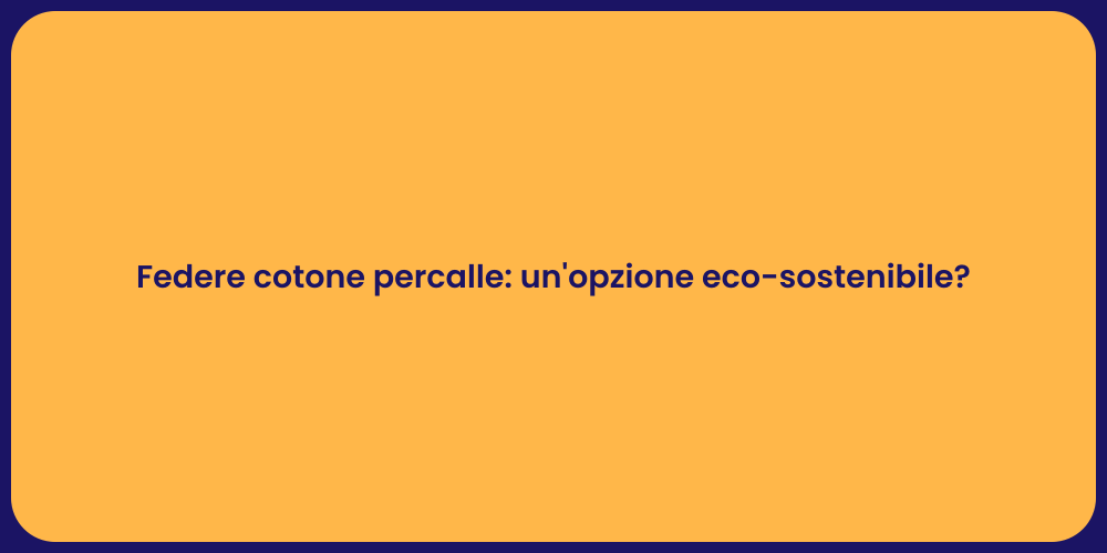 Federe cotone percalle: un'opzione eco-sostenibile?