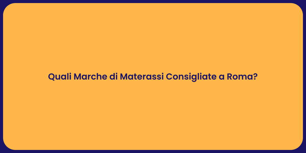 Quali Marche di Materassi Consigliate a Roma?