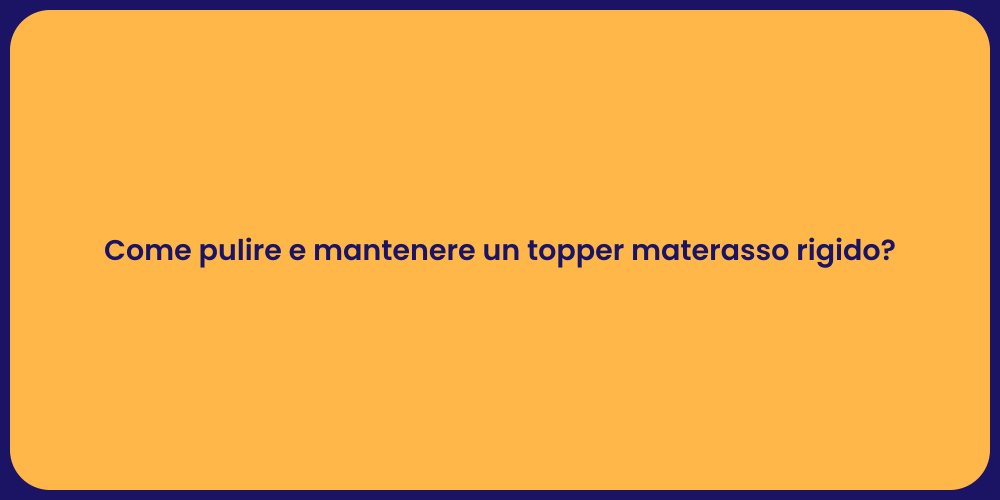 Come pulire e mantenere un topper materasso rigido?