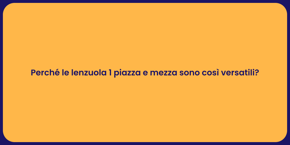 Perché le lenzuola 1 piazza e mezza sono così versatili?