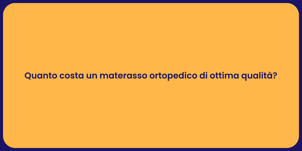 Quanto costa un materasso ortopedico di ottima qualità?