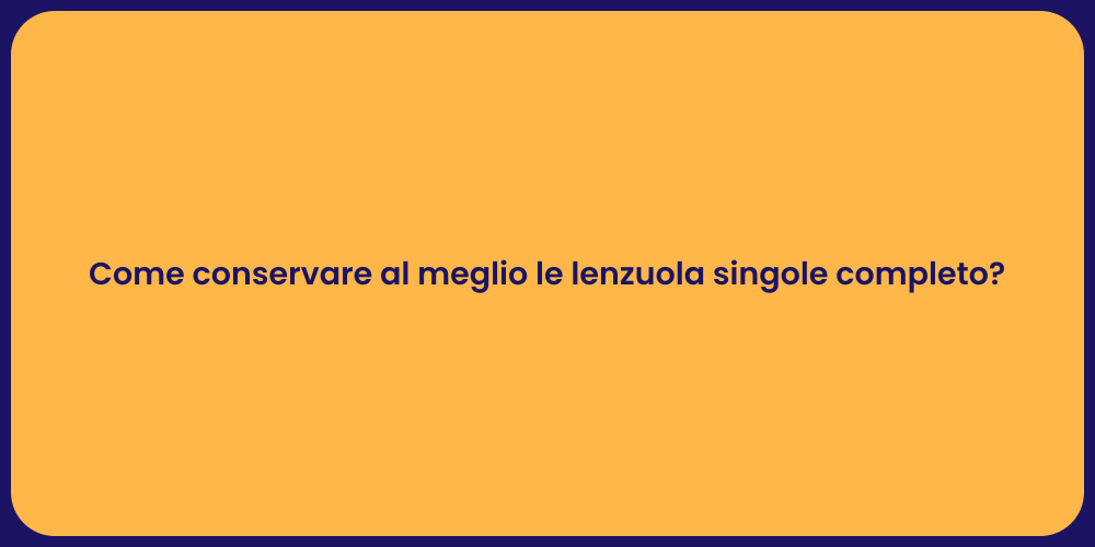 Come conservare al meglio le lenzuola singole completo?