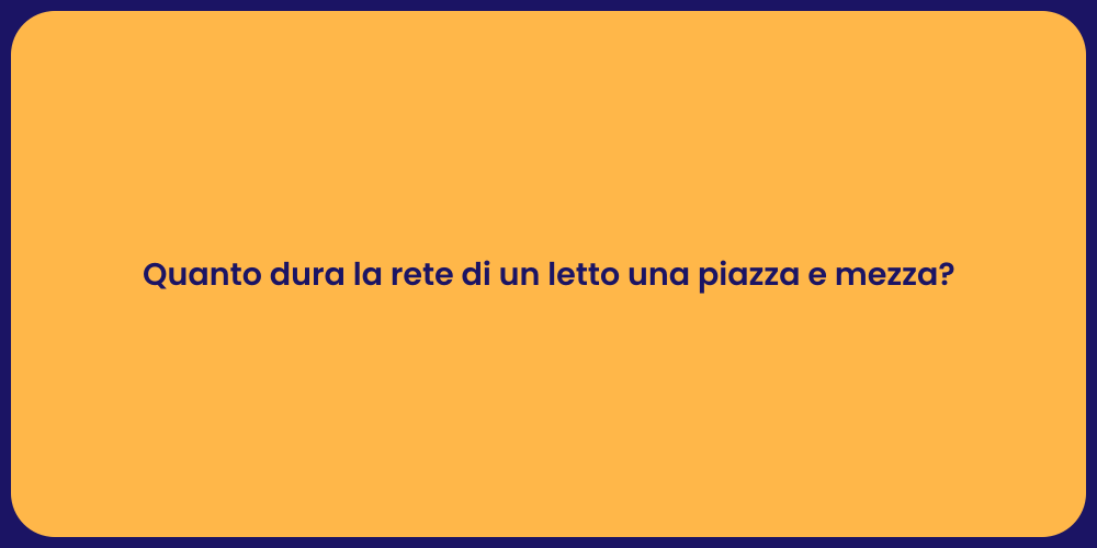 Quanto dura la rete di un letto una piazza e mezza?
