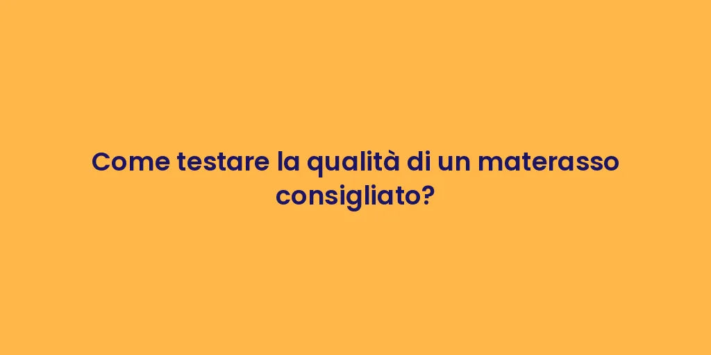Come testare la qualità di un materasso consigliato?