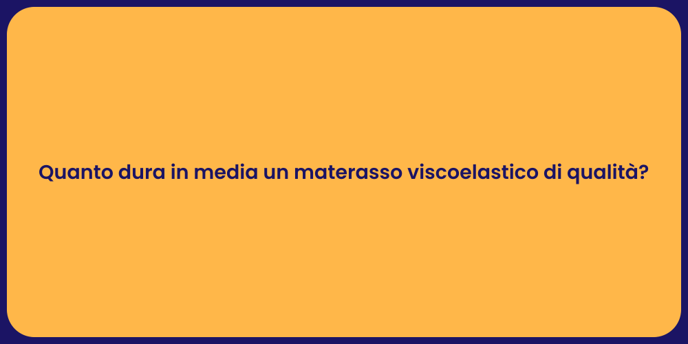 Quanto dura in media un materasso viscoelastico di qualità?