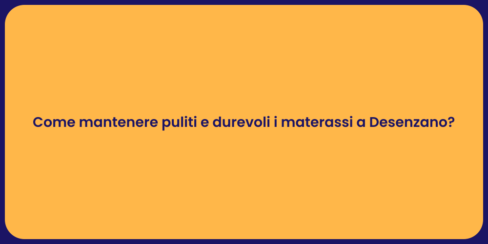 Come mantenere puliti e durevoli i materassi a Desenzano?