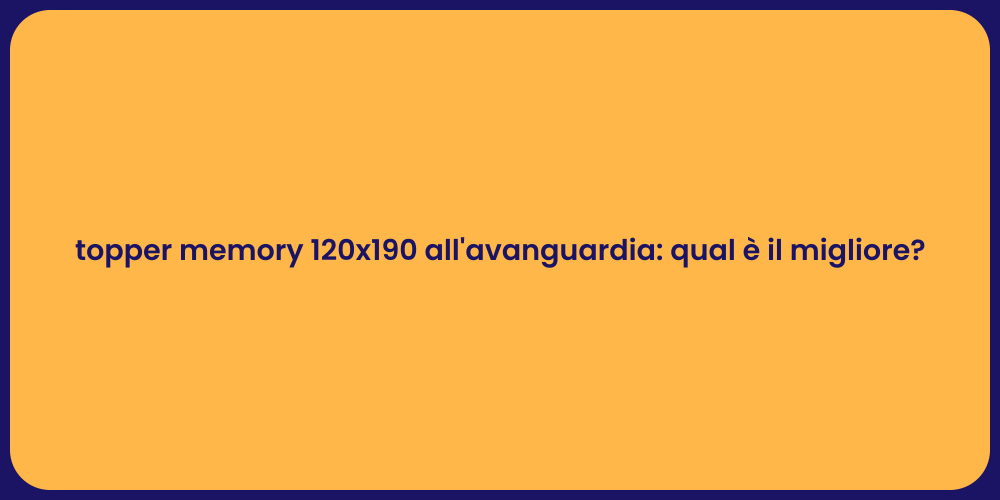 topper memory 120x190 all'avanguardia: qual è il migliore?