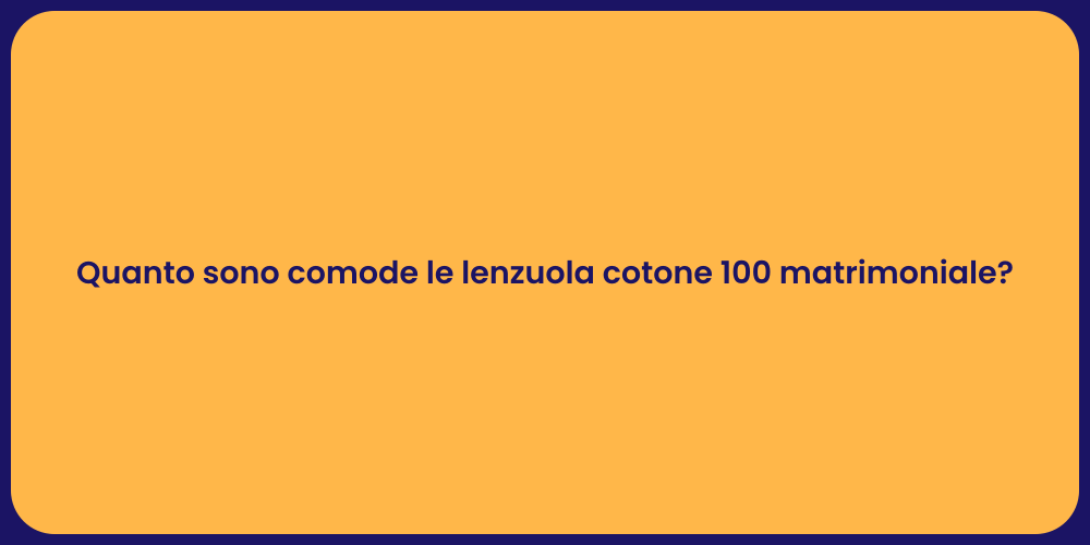 Quanto sono comode le lenzuola cotone 100 matrimoniale?