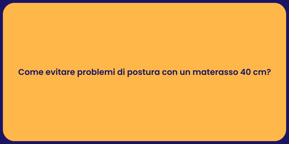 Come evitare problemi di postura con un materasso 40 cm?