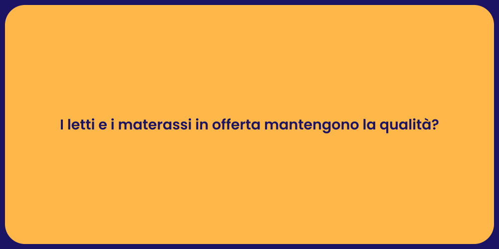 I letti e i materassi in offerta mantengono la qualità?