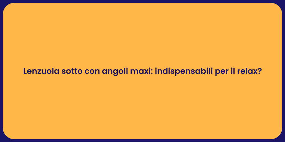 Lenzuola sotto con angoli maxi: indispensabili per il relax?