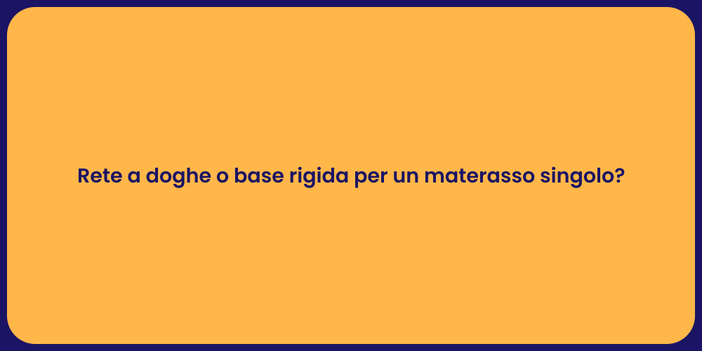 Rete a doghe o base rigida per un materasso singolo?