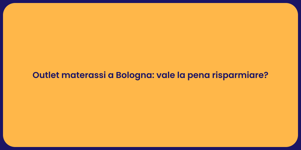 Outlet materassi a Bologna: vale la pena risparmiare?