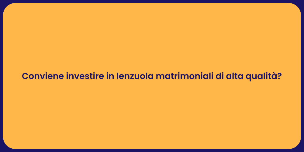Conviene investire in lenzuola matrimoniali di alta qualità?