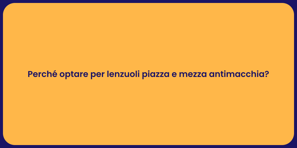 Perché optare per lenzuoli piazza e mezza antimacchia?