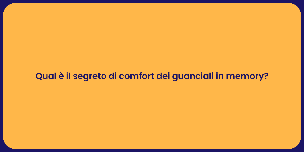 Qual è il segreto di comfort dei guanciali in memory?