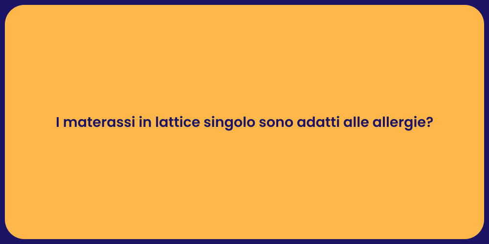 I materassi in lattice singolo sono adatti alle allergie?