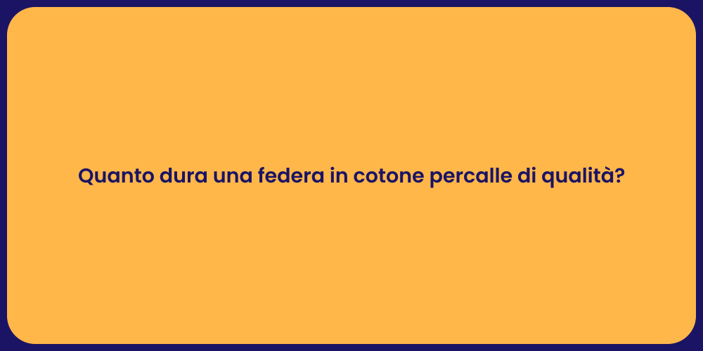 Quanto dura una federa in cotone percalle di qualità?