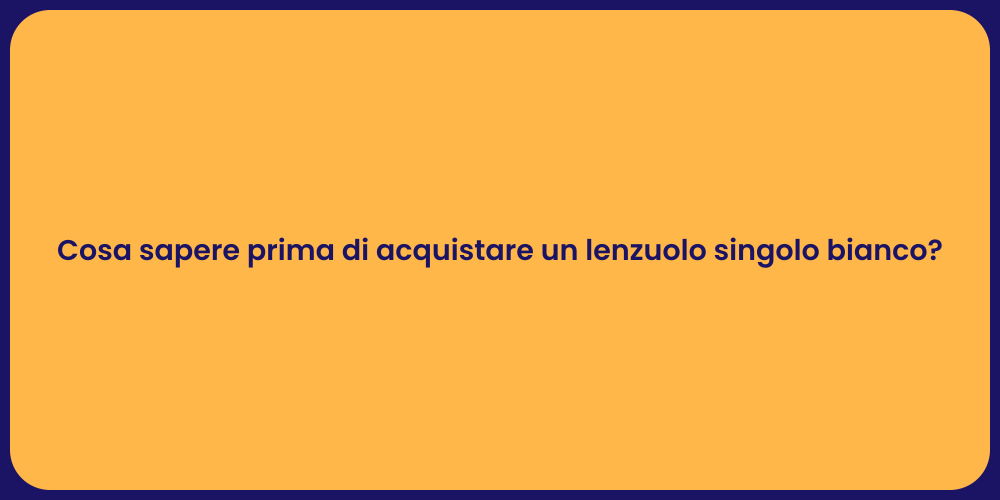 Cosa sapere prima di acquistare un lenzuolo singolo bianco?