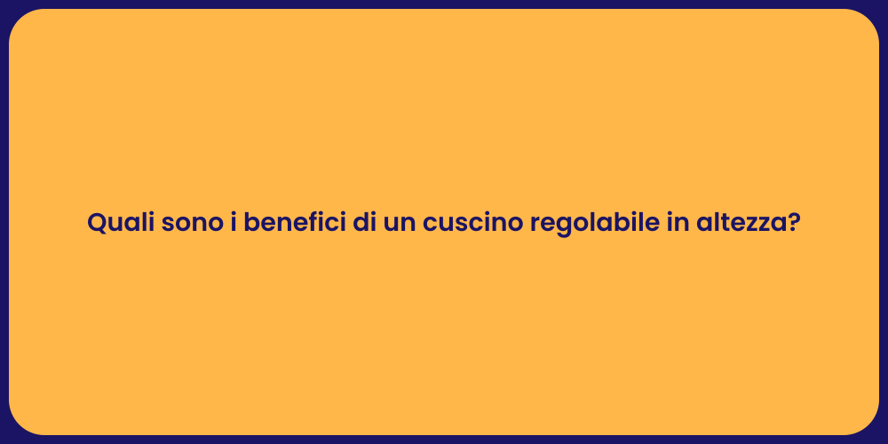 Quali sono i benefici di un cuscino regolabile in altezza?