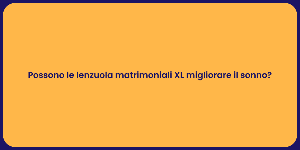 Possono le lenzuola matrimoniali XL migliorare il sonno?