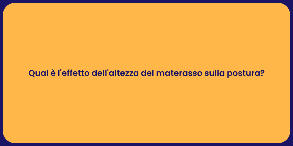 Qual è l'effetto dell'altezza del materasso sulla postura?