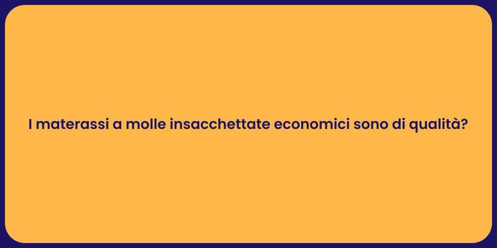 I materassi a molle insacchettate economici sono di qualità?