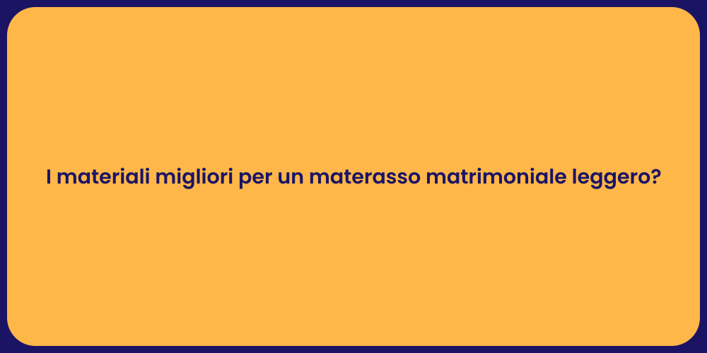I materiali migliori per un materasso matrimoniale leggero?
