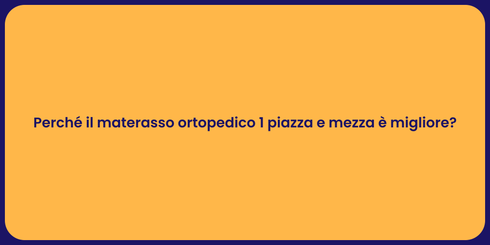 Perché il materasso ortopedico 1 piazza e mezza è migliore?