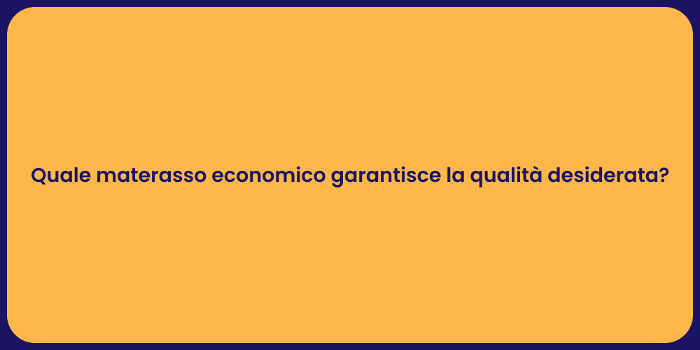 Quale materasso economico garantisce la qualità desiderata?